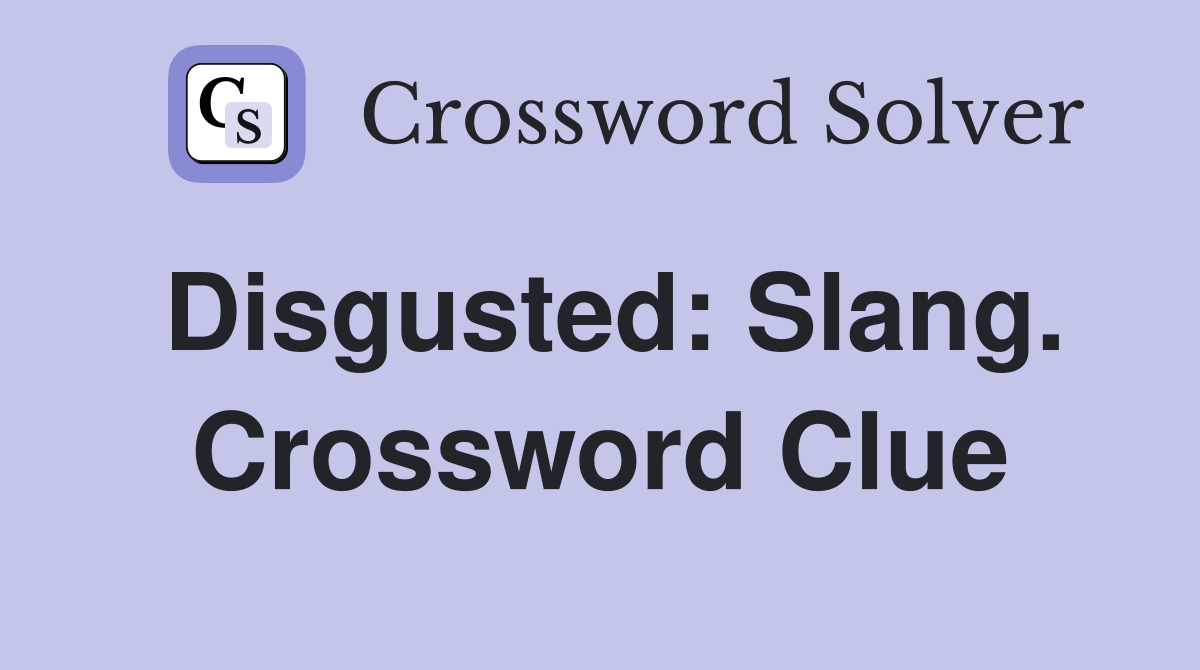 Disgusted: Slang. Crossword Clue
