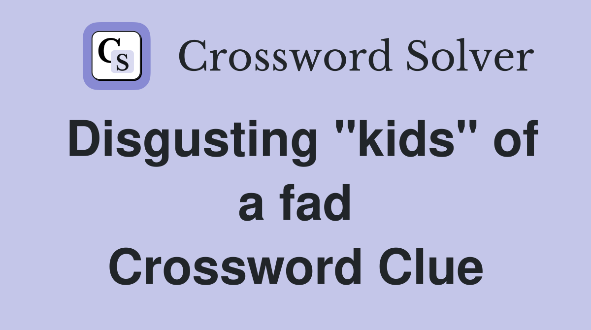 Disgusting "kids" of a fad Crossword Clue