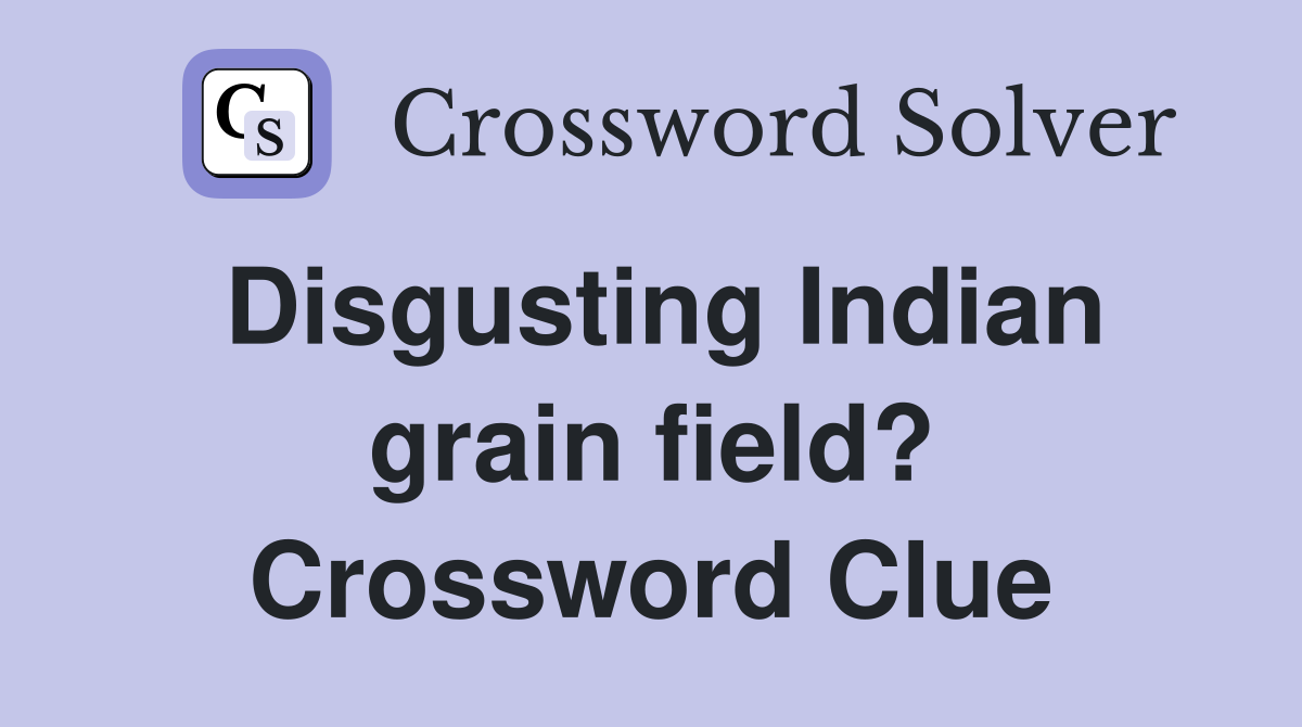 Disgusting Indian grain field? Crossword Clue