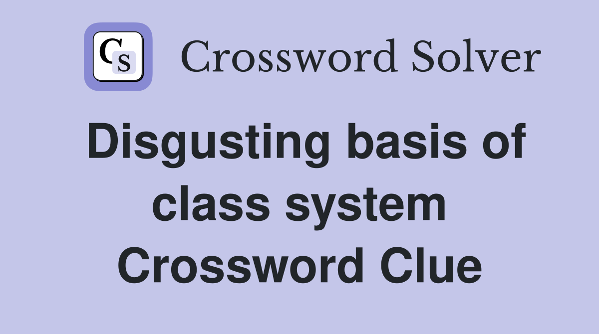 Disgusting basis of class system Crossword Clue