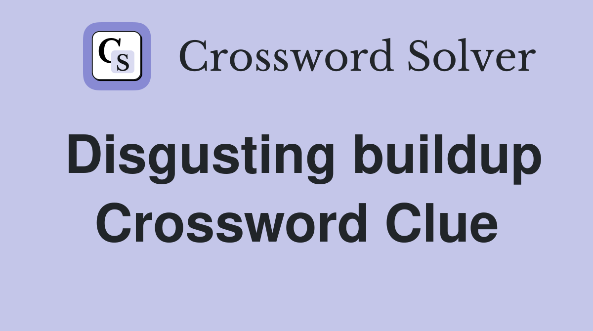 Disgusting buildup Crossword Clue