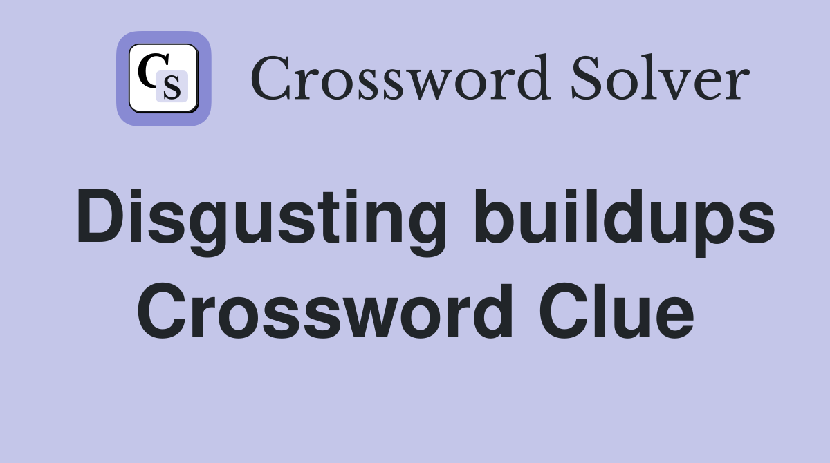 Disgusting buildups Crossword Clue