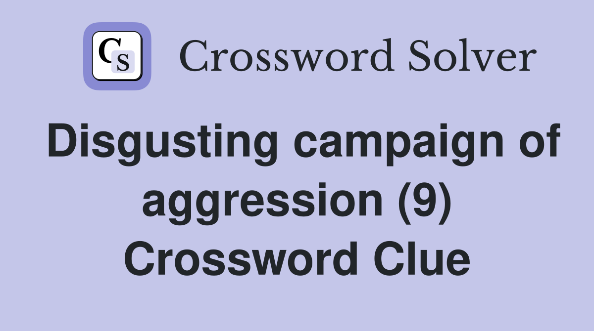 Disgusting campaign of aggression (9) Crossword Clue