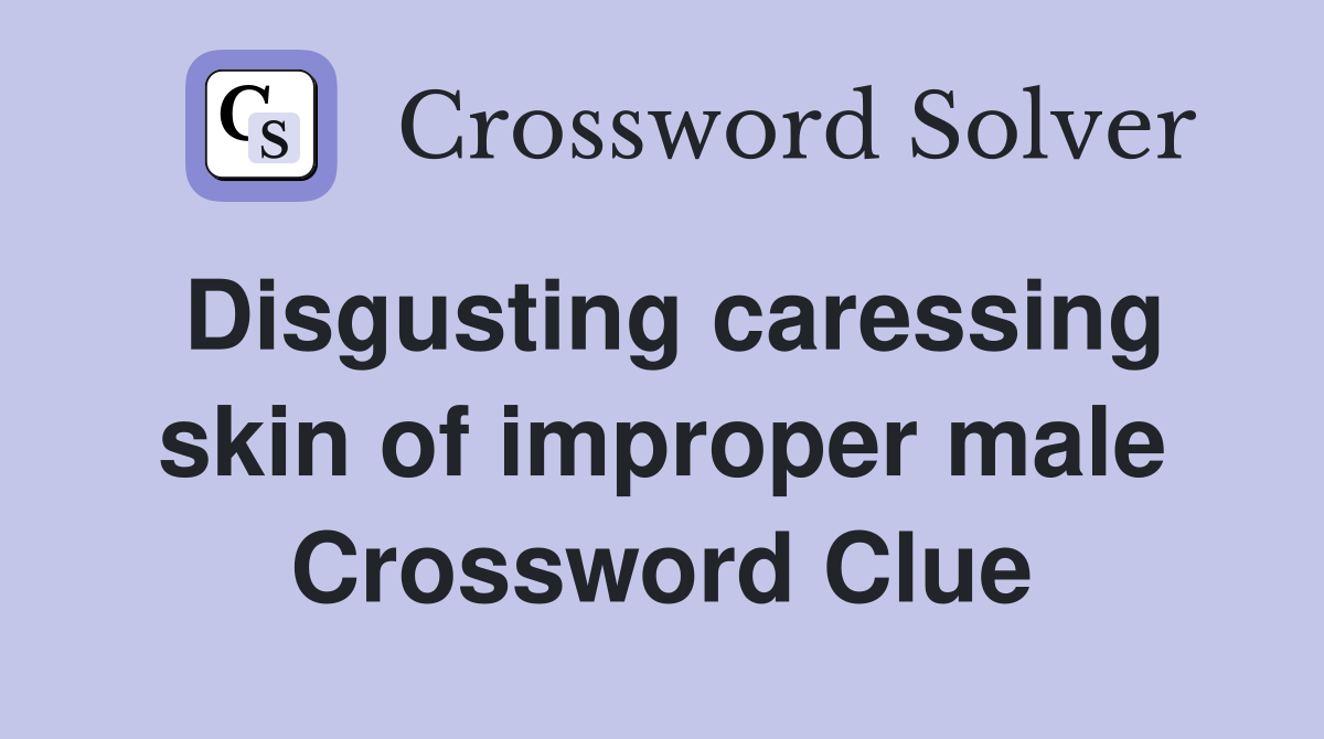 Disgusting caressing skin of improper male Crossword Clue