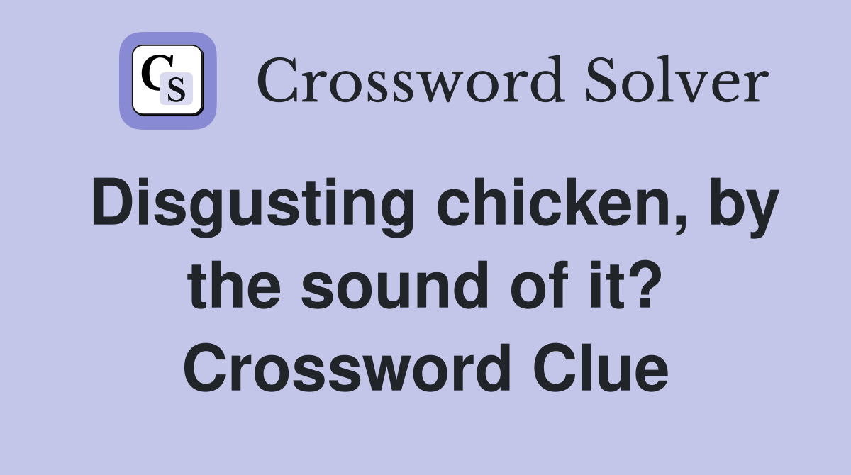 Disgusting chicken, by the sound of it? Crossword Clue