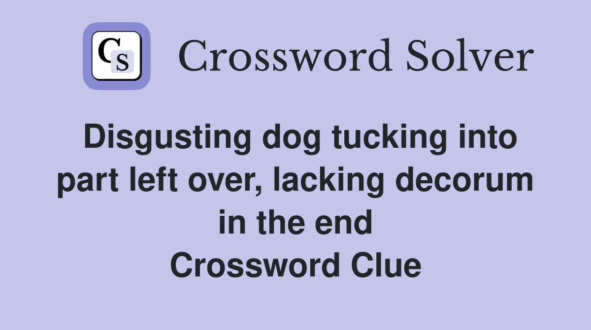 Disgusting dog tucking into part left over, lacking decorum in the end Crossword Clue