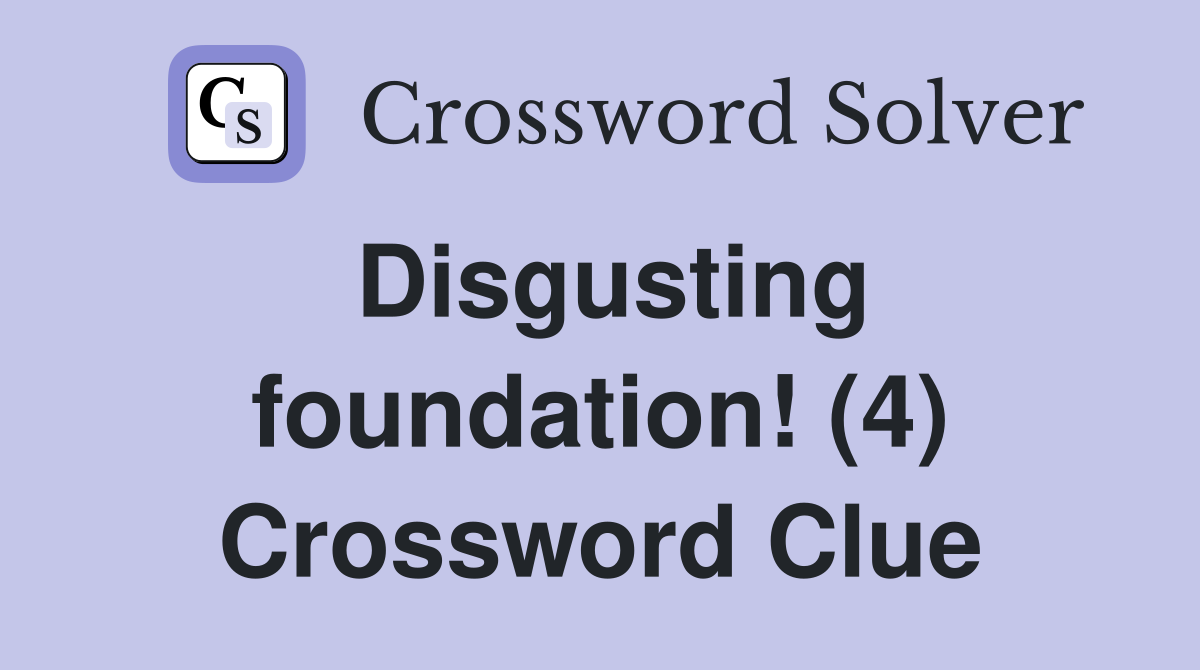 Disgusting foundation! (4) Crossword Clue