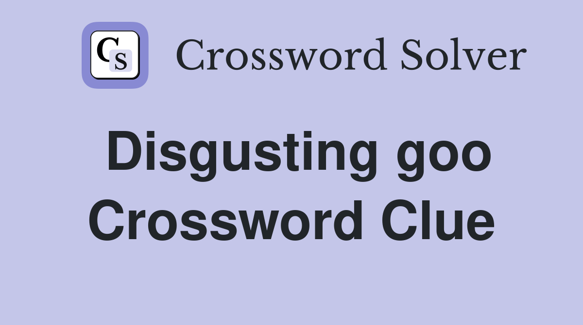 Disgusting goo Crossword Clue