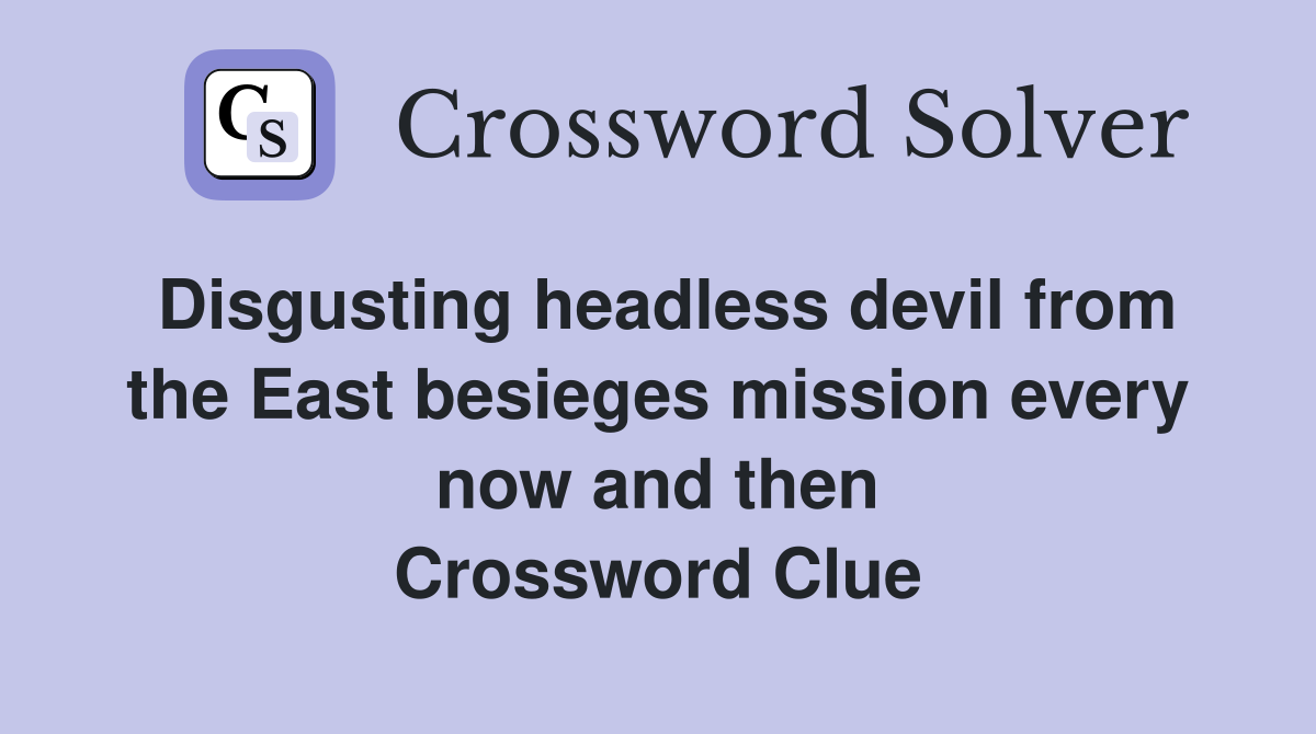 Disgusting headless devil from the East besieges mission every now and then Crossword Clue