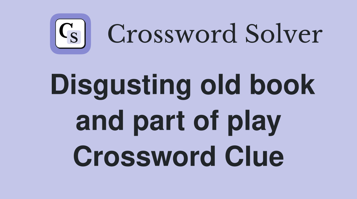 Disgusting old book and part of play Crossword Clue