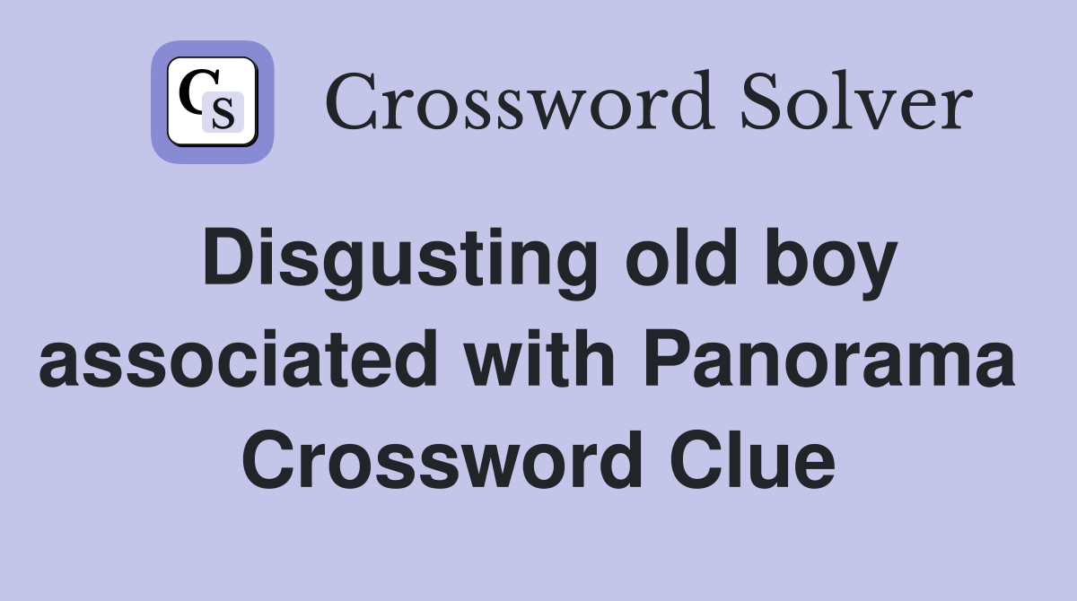 Disgusting old boy associated with Panorama  Crossword Clue