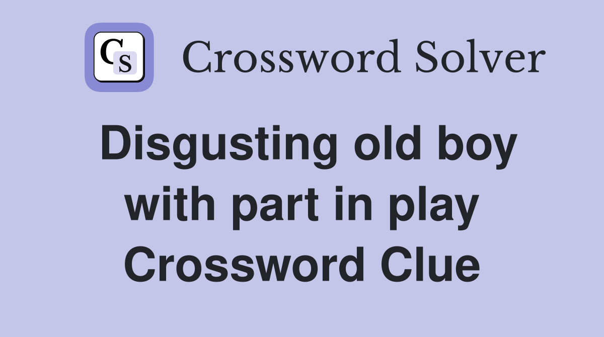 Disgusting old boy with part in play Crossword Clue