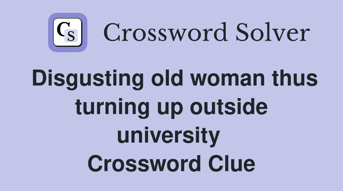 Disgusting old woman thus turning up outside university  Crossword Clue