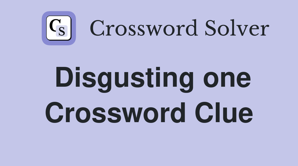 Disgusting one Crossword Clue