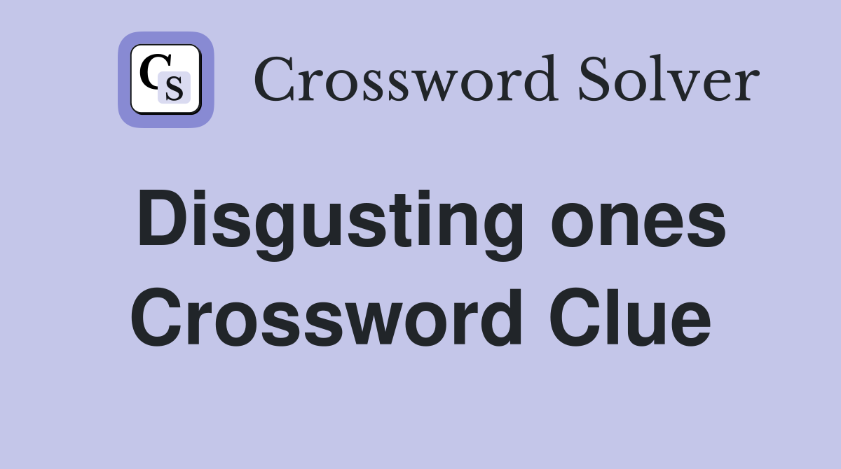Disgusting ones Crossword Clue