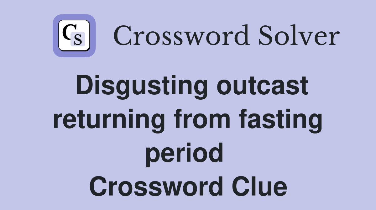 Disgusting outcast returning from fasting period  Crossword Clue