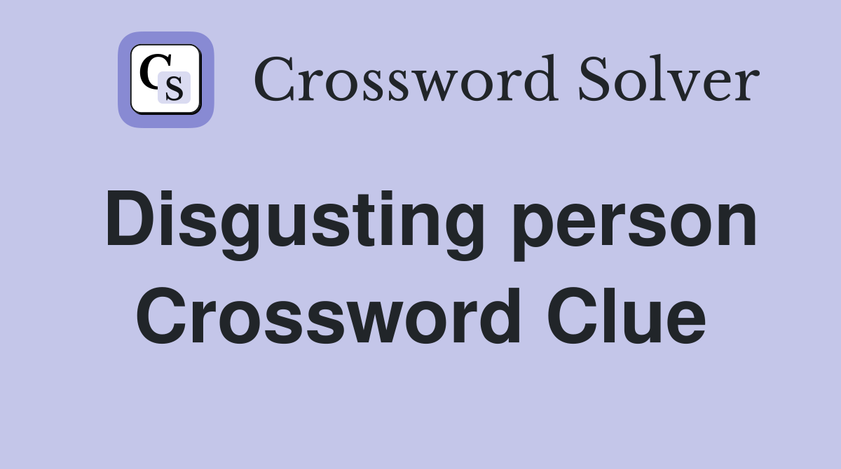 Disgusting person Crossword Clue