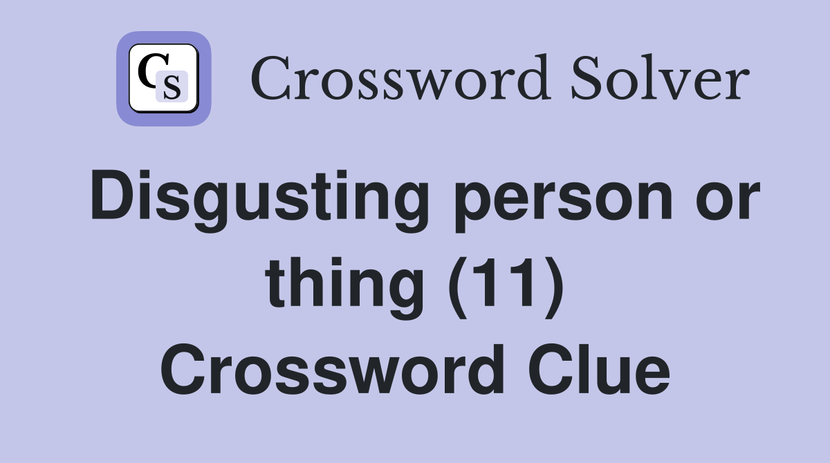 Disgusting person or thing (11) Crossword Clue