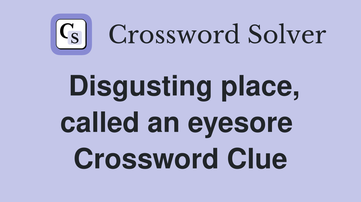 Disgusting place, called an eyesore  Crossword Clue