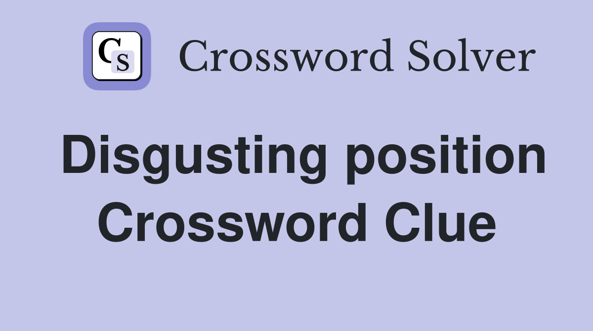 Disgusting position Crossword Clue