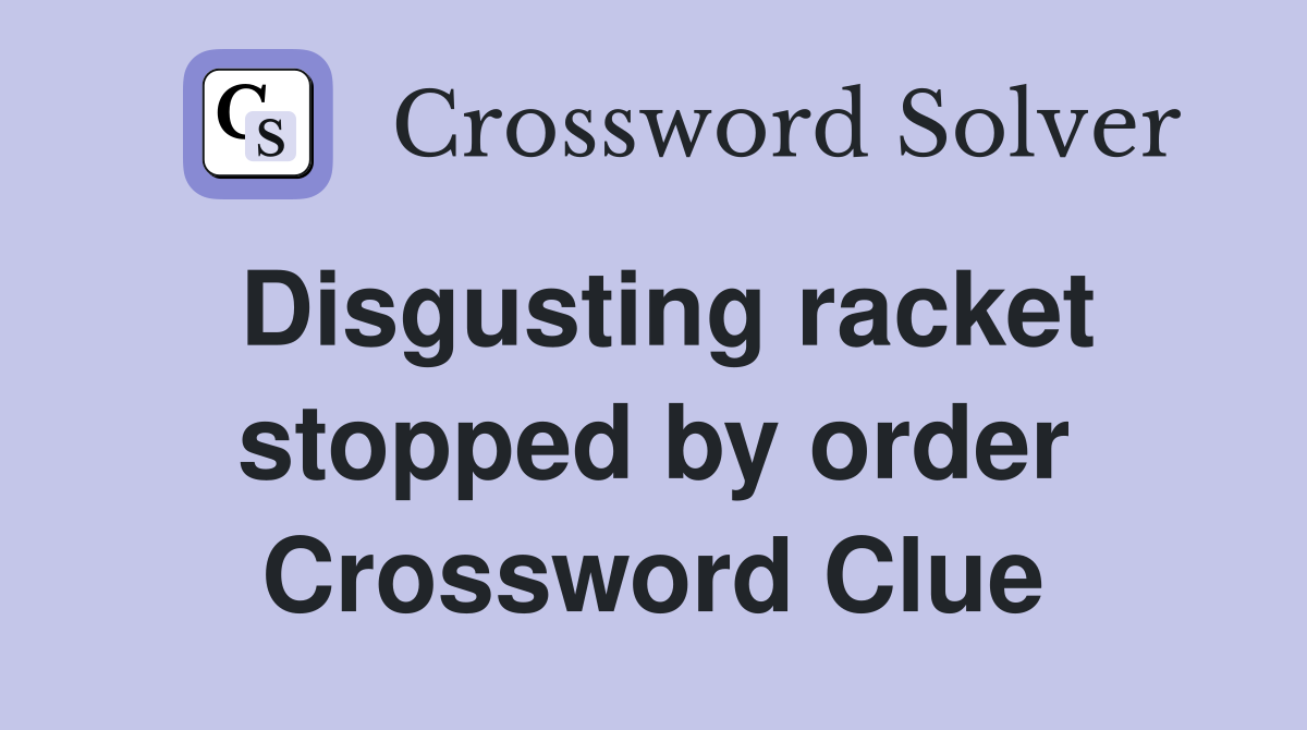 Disgusting racket stopped by order Crossword Clue