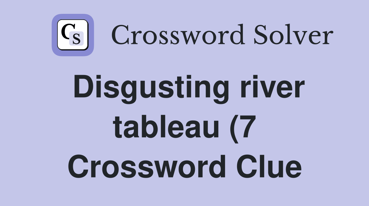 Disgusting river tableau (7) Crossword Clue Answers Crossword Solver Disgusting river tableau (7) Crossword Clue Answers Crossword Solver