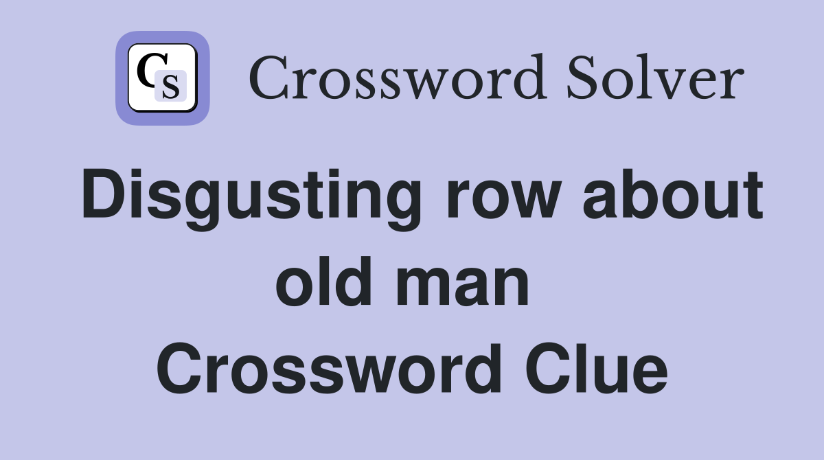 Disgusting row about old man  Crossword Clue