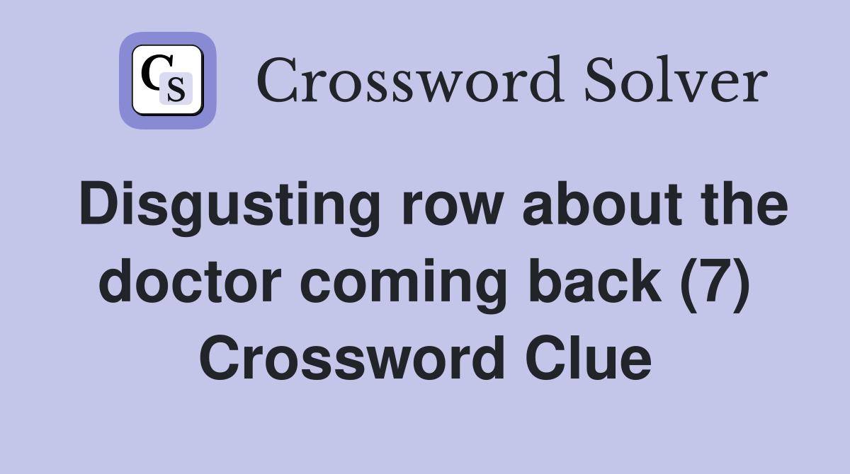 Disgusting row about the doctor coming back (7) Crossword Clue