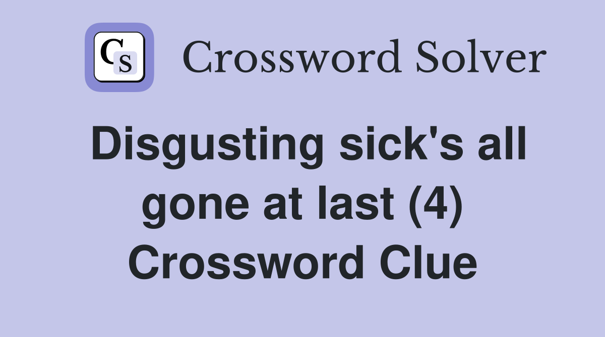 Disgusting sick's all gone at last (4) Crossword Clue