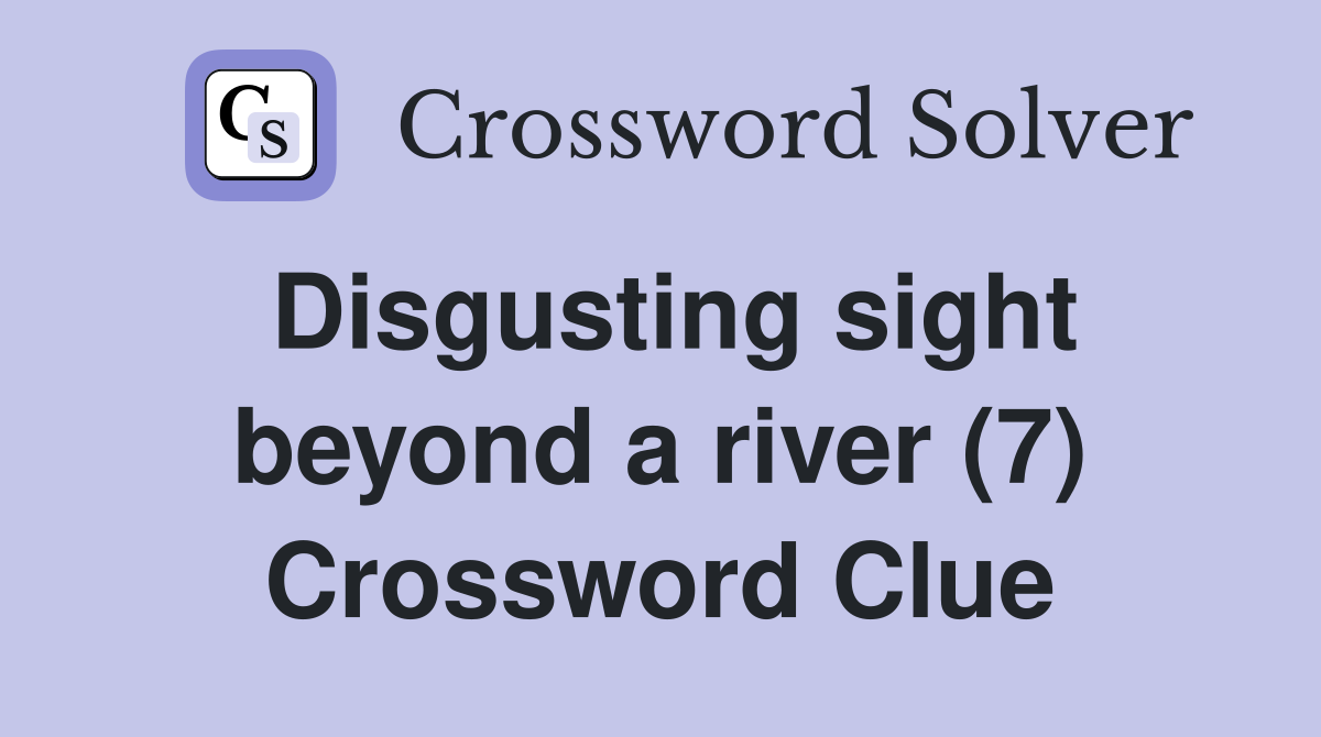 Disgusting sight beyond a river (7) Crossword Clue