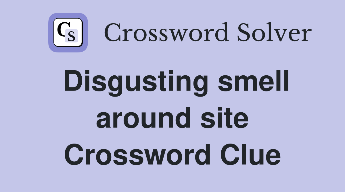 Disgusting smell around site Crossword Clue