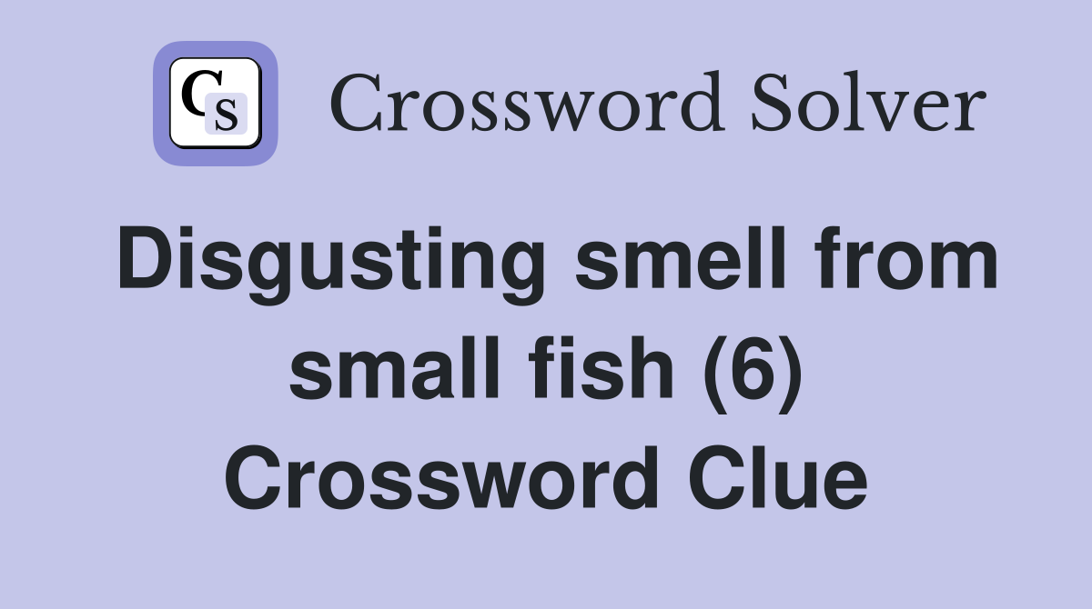 Disgusting smell from small fish (6) Crossword Clue