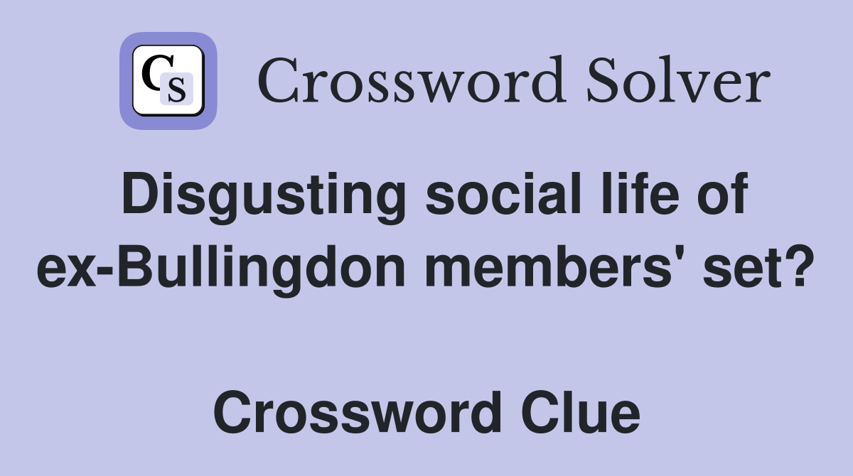 Disgusting social life of ex-Bullingdon members' set?  Crossword Clue