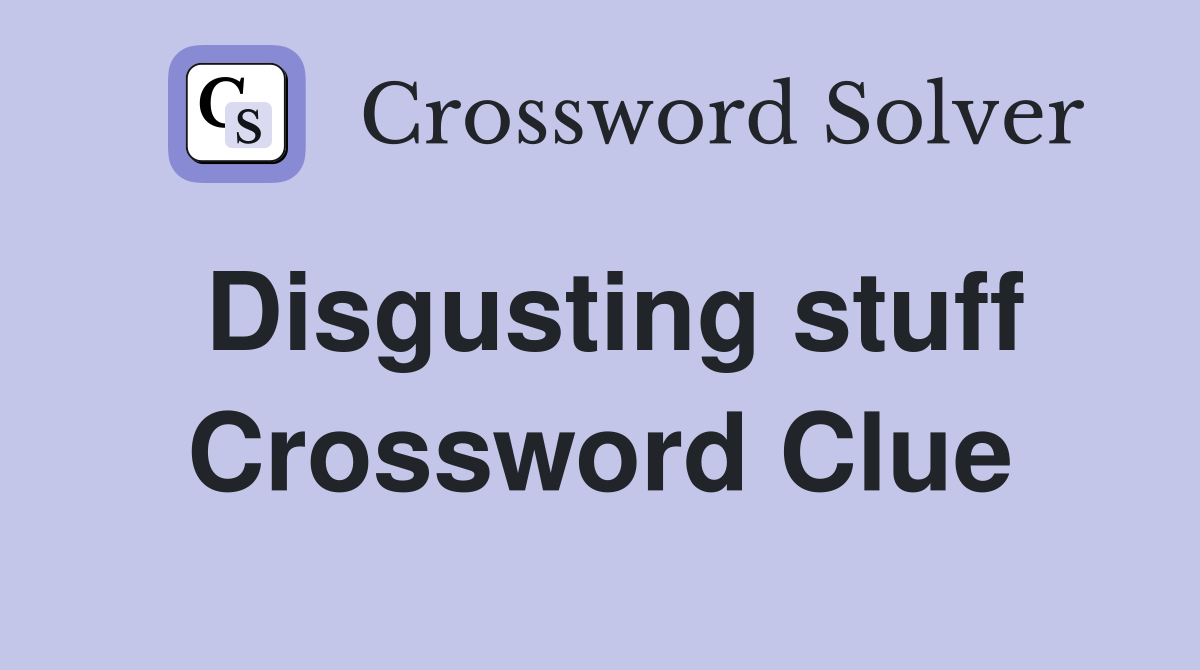 Disgusting stuff Crossword Clue