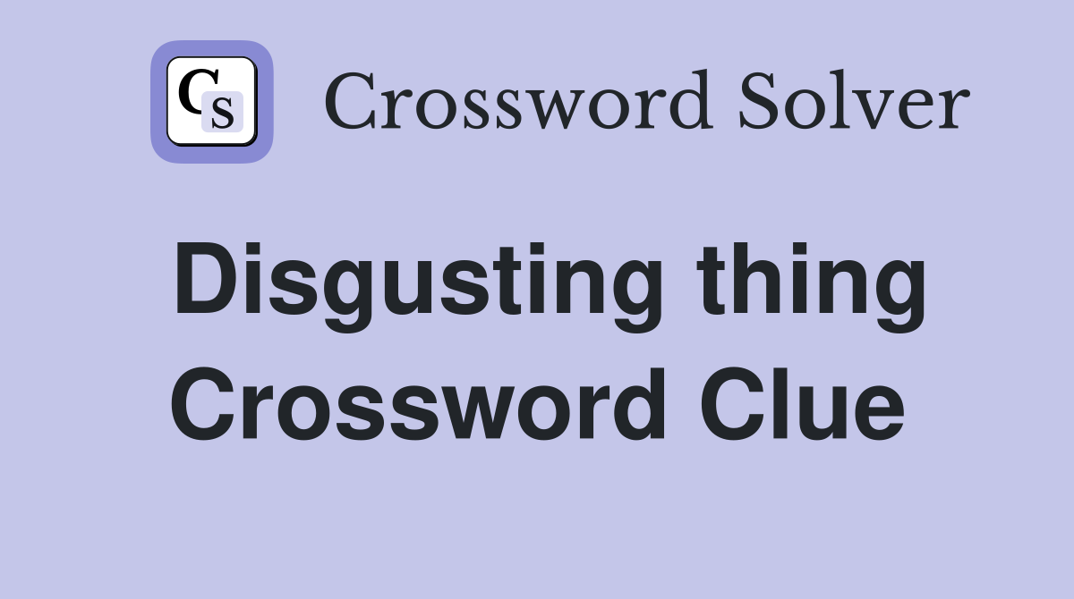Disgusting thing Crossword Clue