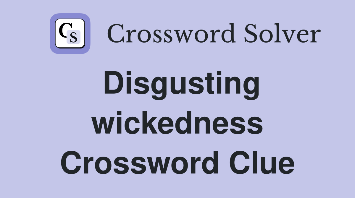 Disgusting wickedness Crossword Clue