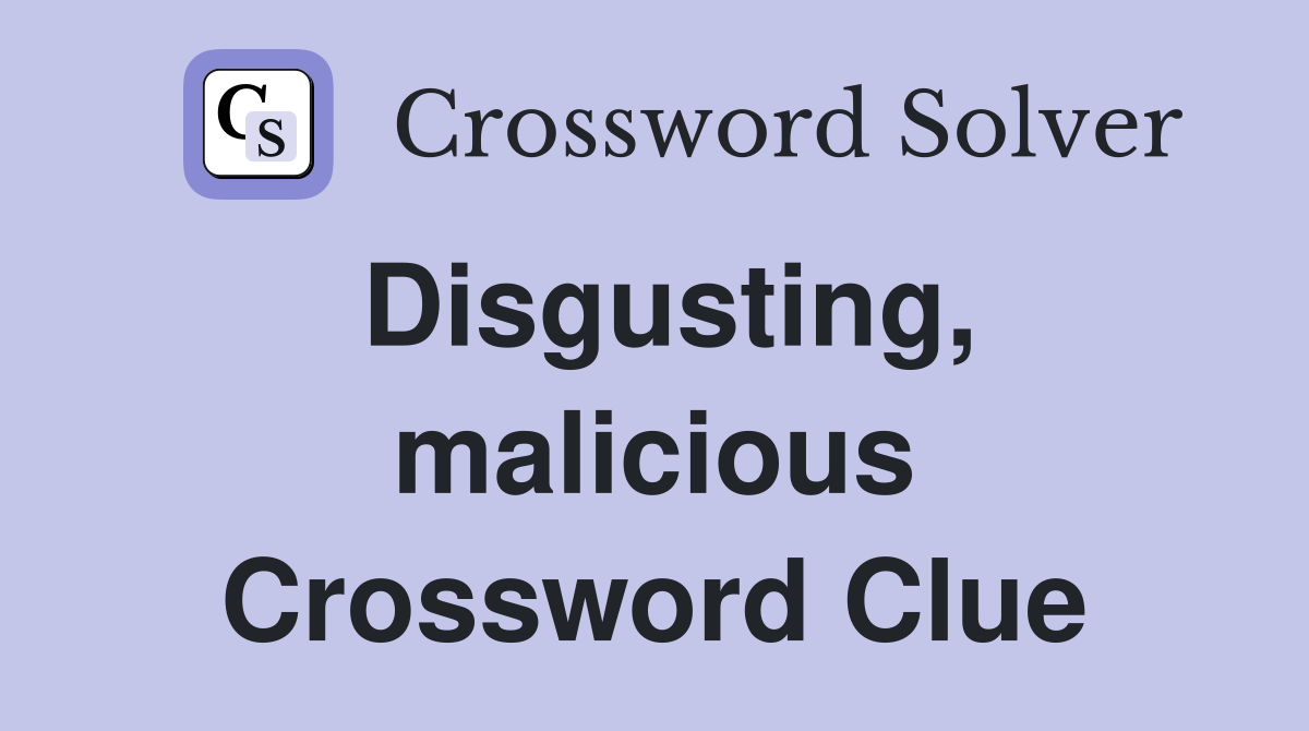 Disgusting, malicious Crossword Clue