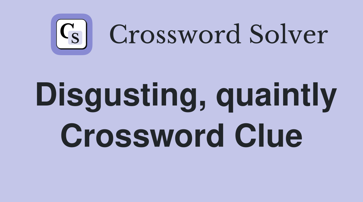 Disgusting, quaintly Crossword Clue