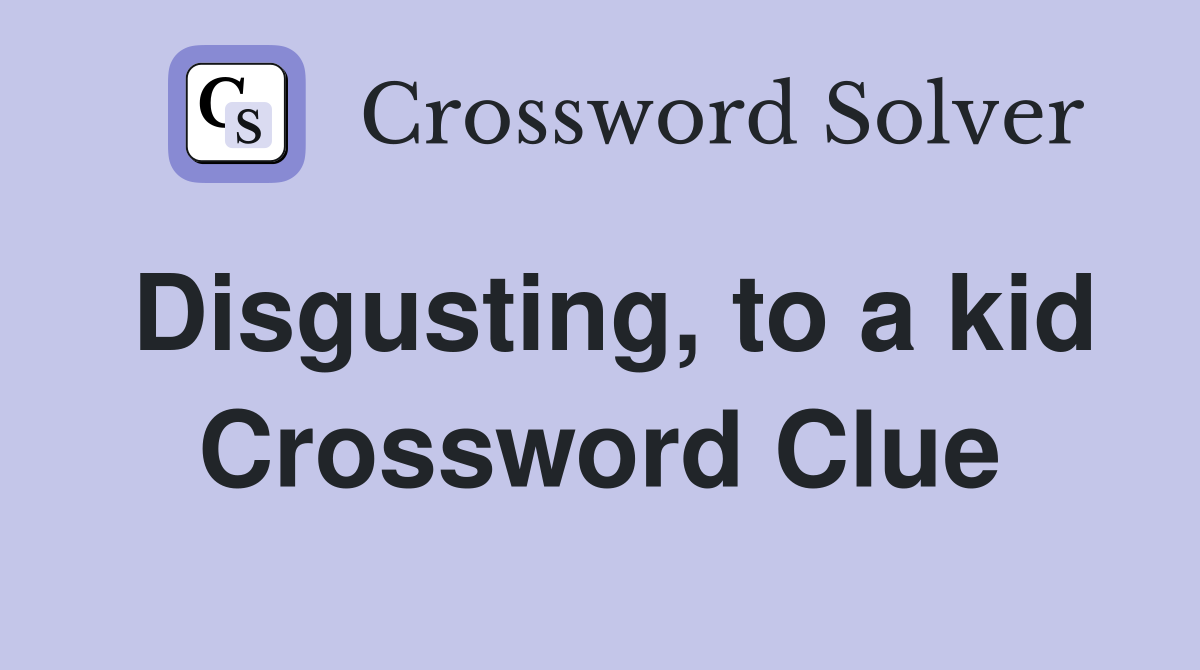 Disgusting, to a kid Crossword Clue