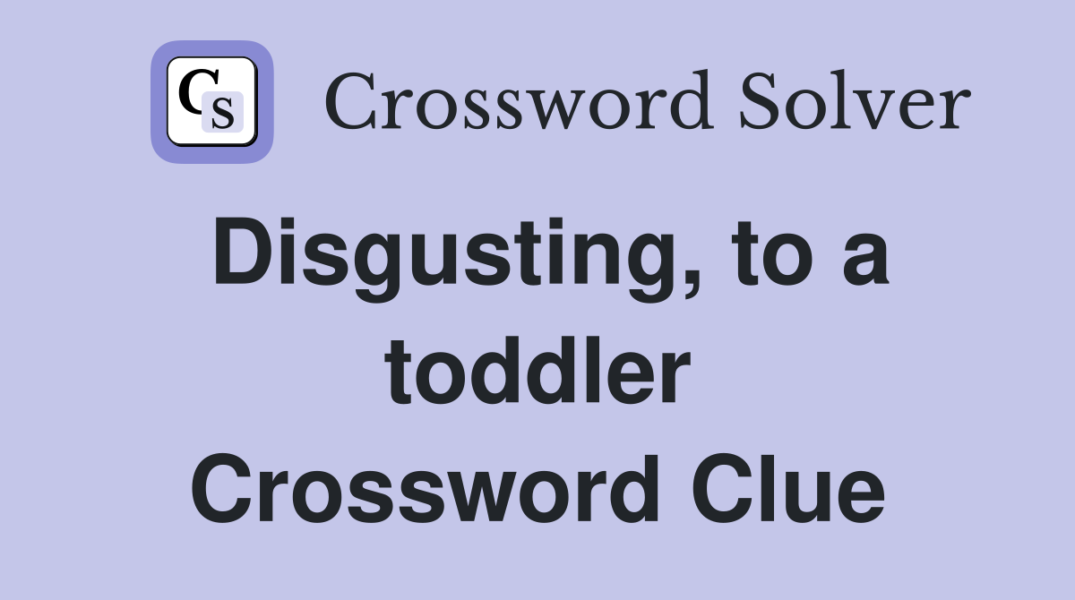 Disgusting, to a toddler Crossword Clue