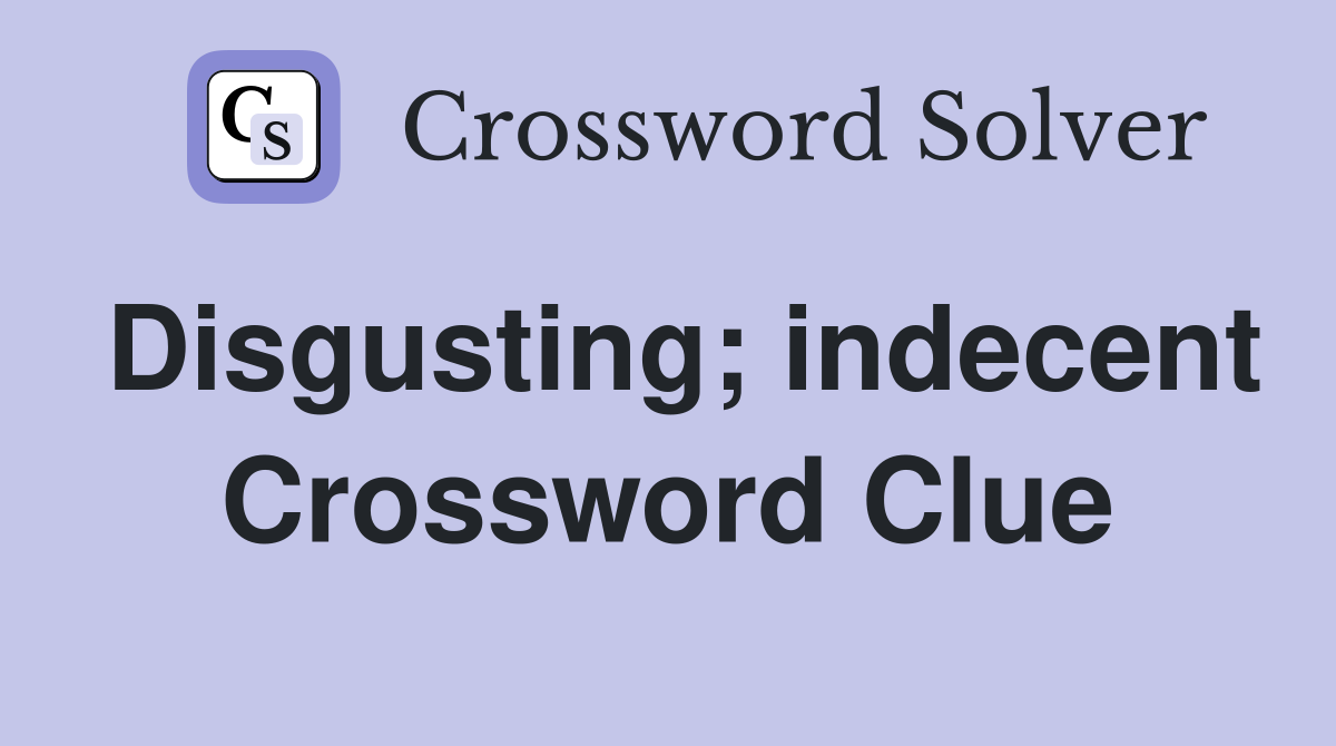 Disgusting; indecent Crossword Clue