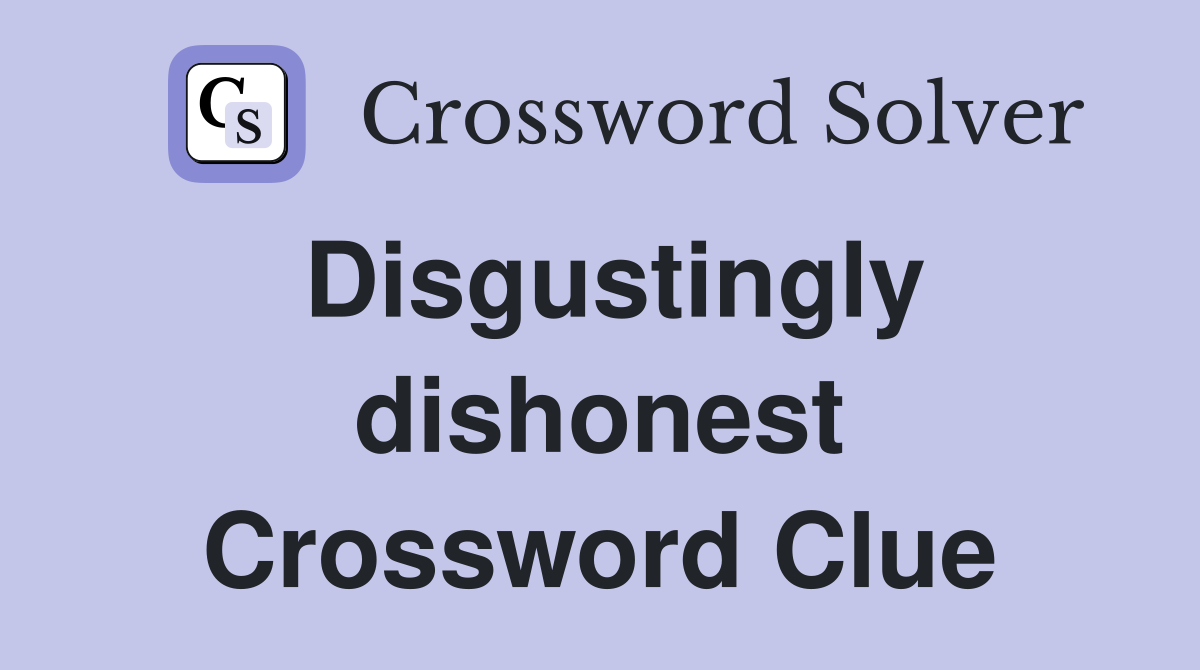 Disgustingly dishonest Crossword Clue