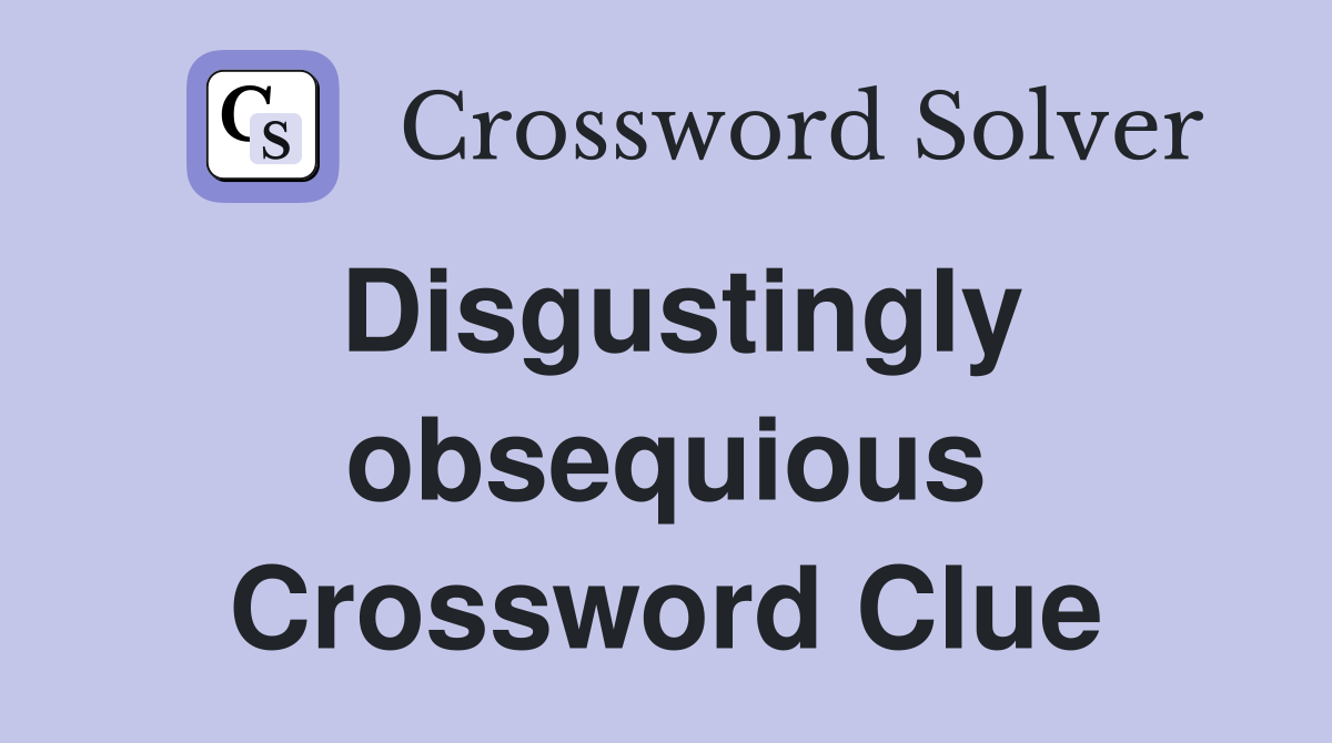 Disgustingly obsequious Crossword Clue