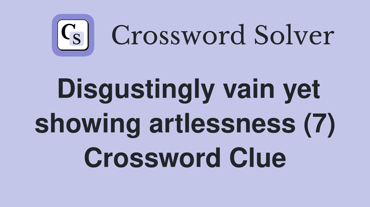 Disgustingly vain yet showing artlessness (7) Crossword Clue