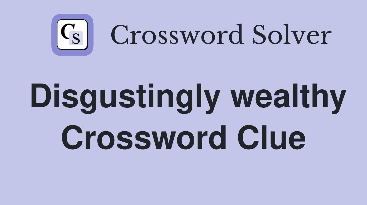 Disgustingly wealthy Crossword Clue