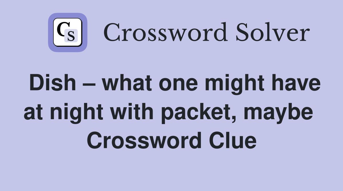Dish – what one might have at night with packet, maybe  Crossword Clue