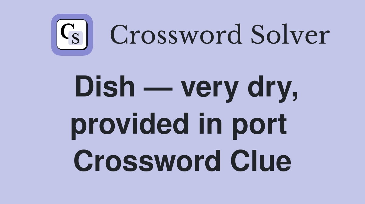 Dish — very dry, provided in port  Crossword Clue