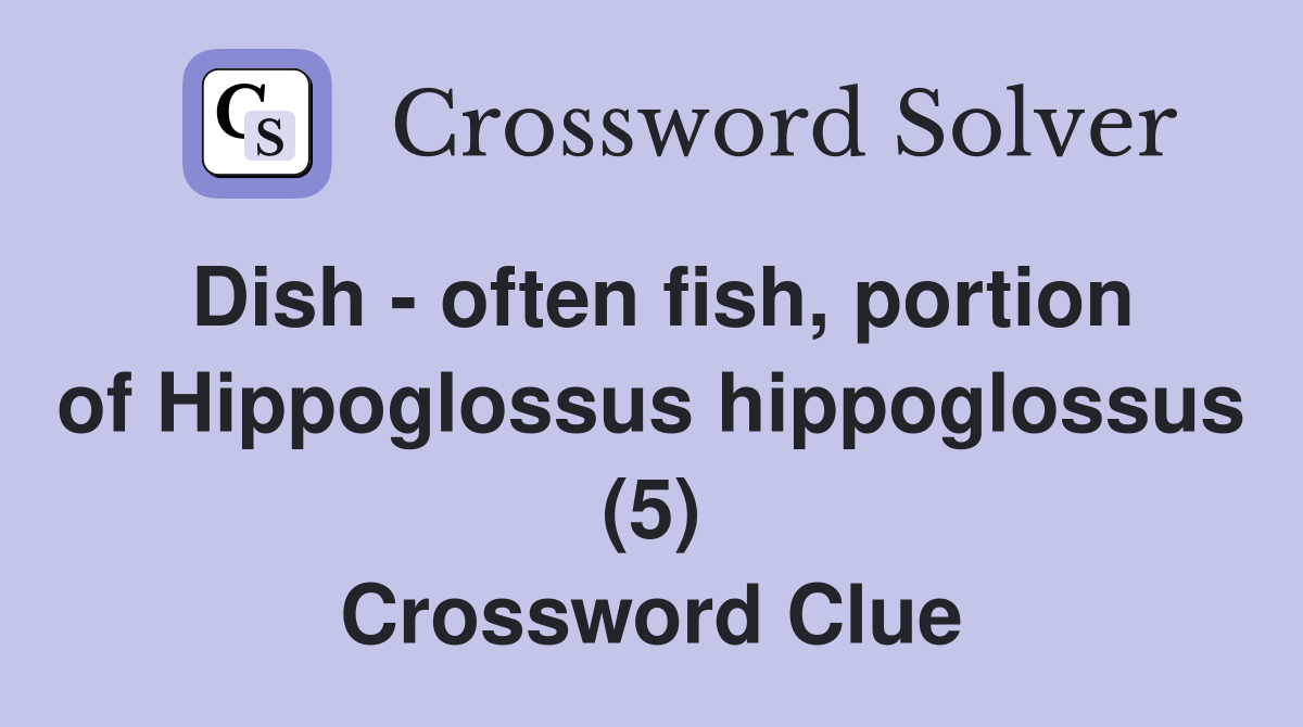 Dish - often fish, portion of Hippoglossus hippoglossus (5) Crossword Clue