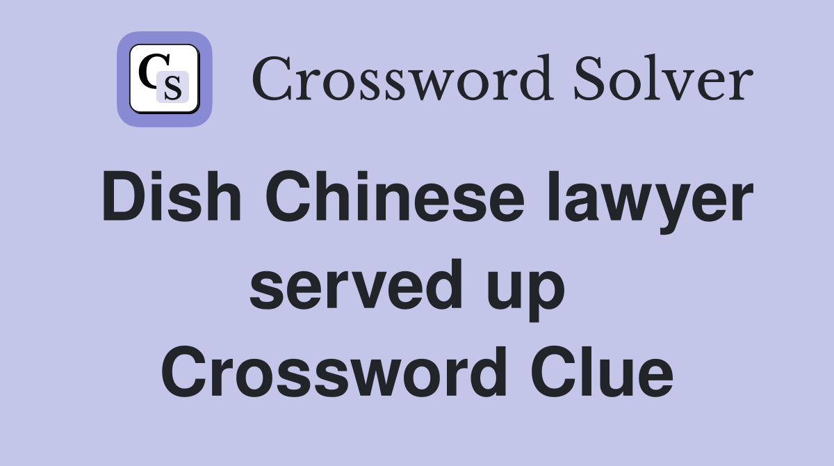 Dish Chinese lawyer served up  Crossword Clue