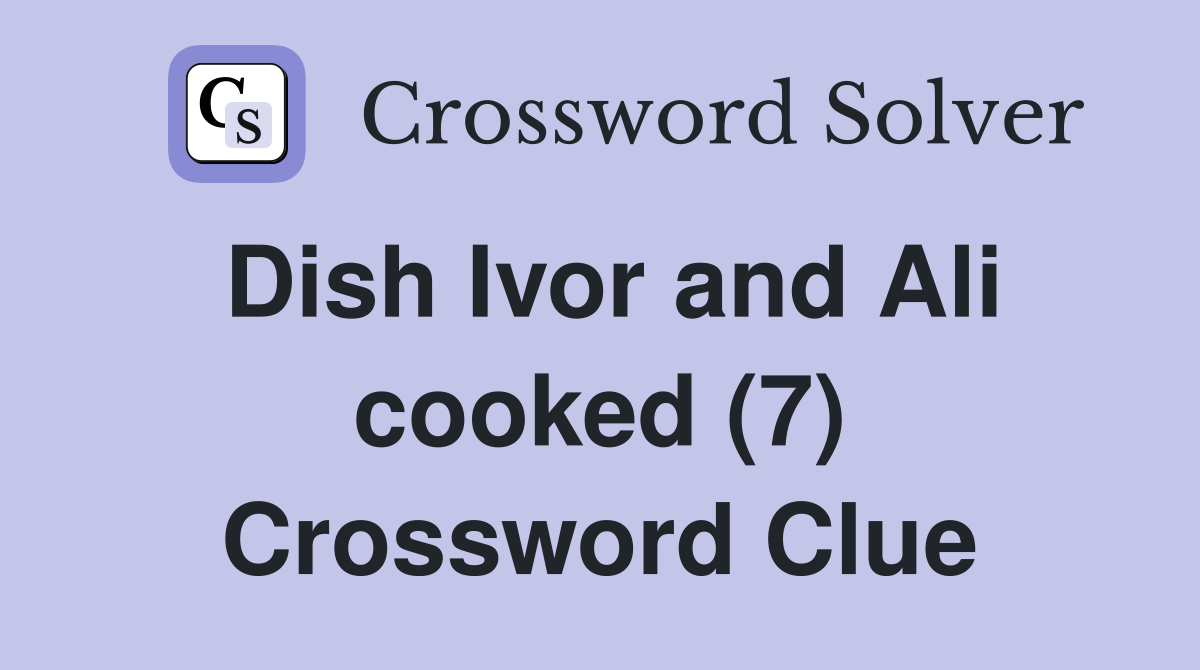 Dish Ivor and Ali cooked (7) Crossword Clue